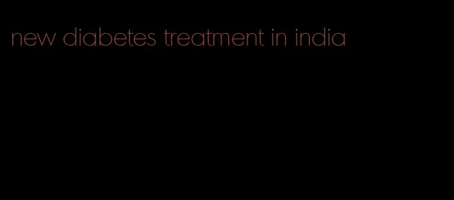 new diabetes treatment in india