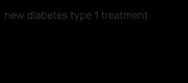 new diabetes type 1 treatment
