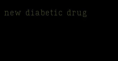 new diabetic drug