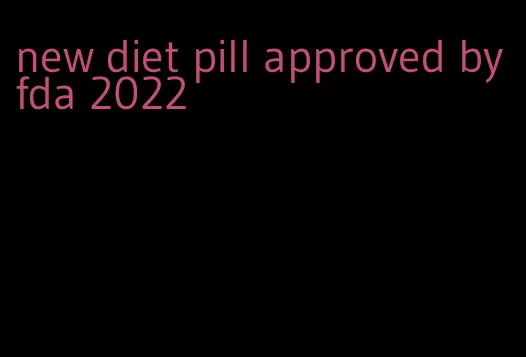 new diet pill approved by fda 2022