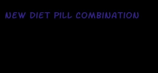 new diet pill combination