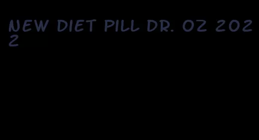 new diet pill dr. oz 2022
