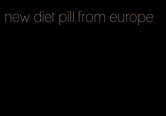 new diet pill from europe