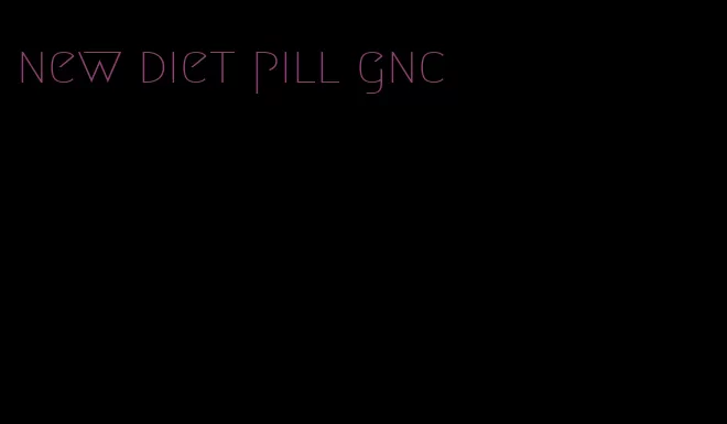 new diet pill gnc