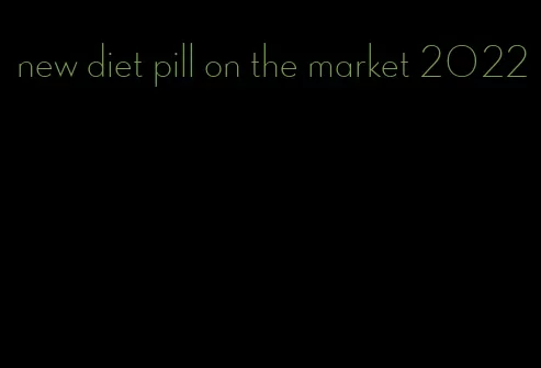 new diet pill on the market 2022