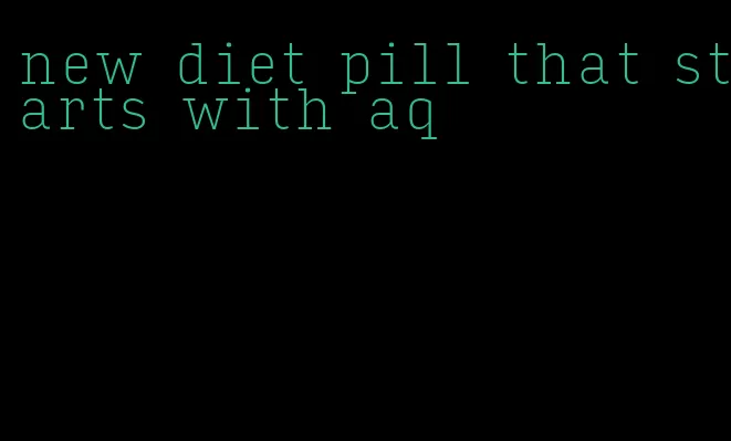 new diet pill that starts with aq
