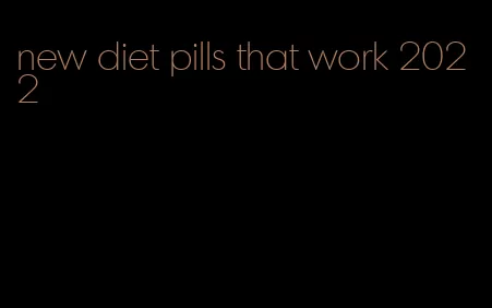 new diet pills that work 2022