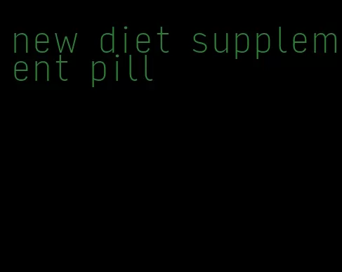 new diet supplement pill