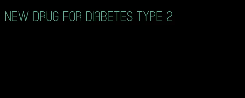 new drug for diabetes type 2