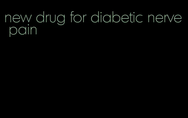 new drug for diabetic nerve pain