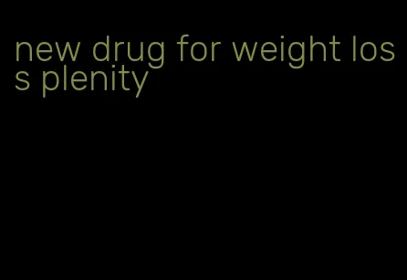 new drug for weight loss plenity