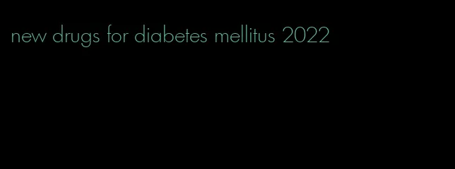 new drugs for diabetes mellitus 2022