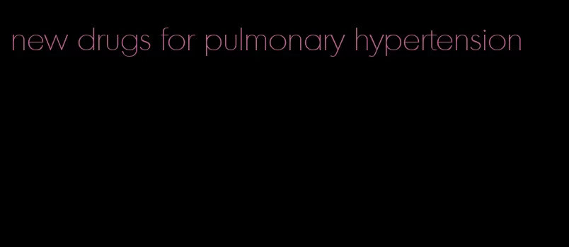 new drugs for pulmonary hypertension
