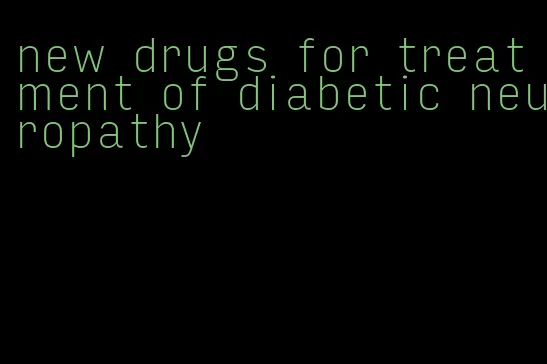 new drugs for treatment of diabetic neuropathy