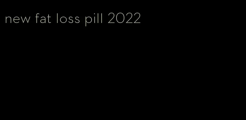 new fat loss pill 2022