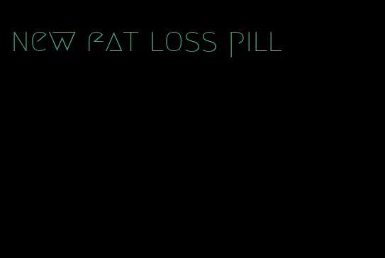 new fat loss pill