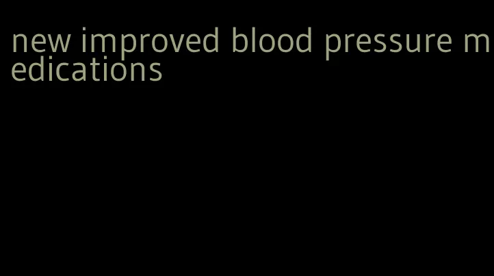 new improved blood pressure medications