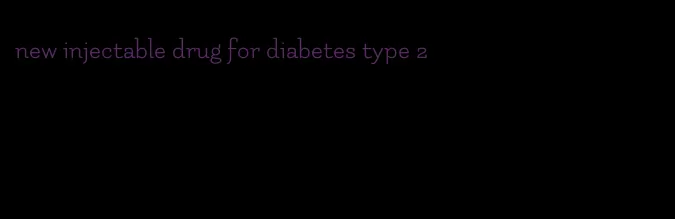 new injectable drug for diabetes type 2