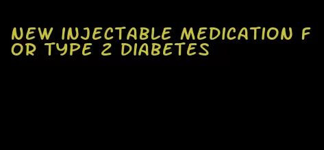 new injectable medication for type 2 diabetes