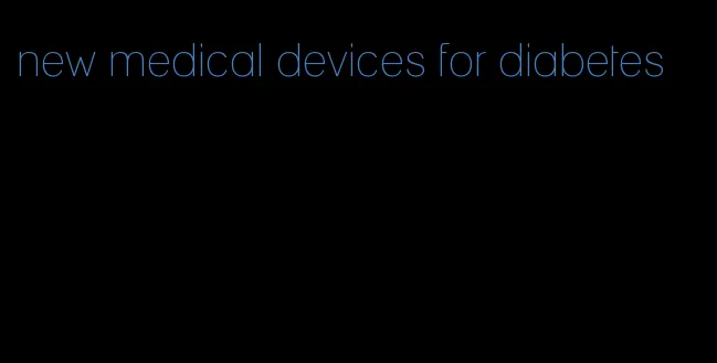 new medical devices for diabetes