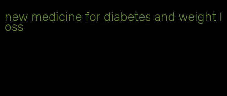 new medicine for diabetes and weight loss