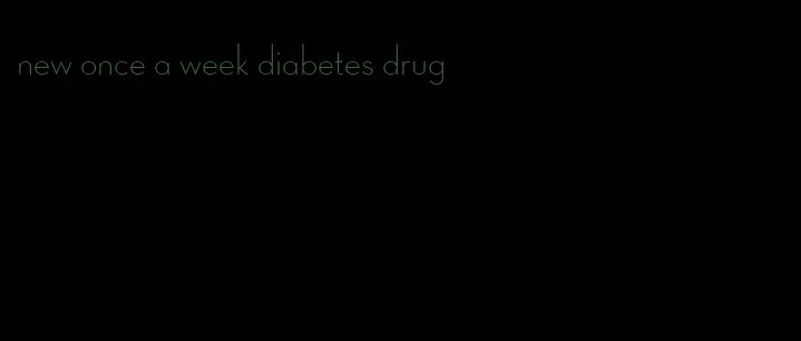 new once a week diabetes drug