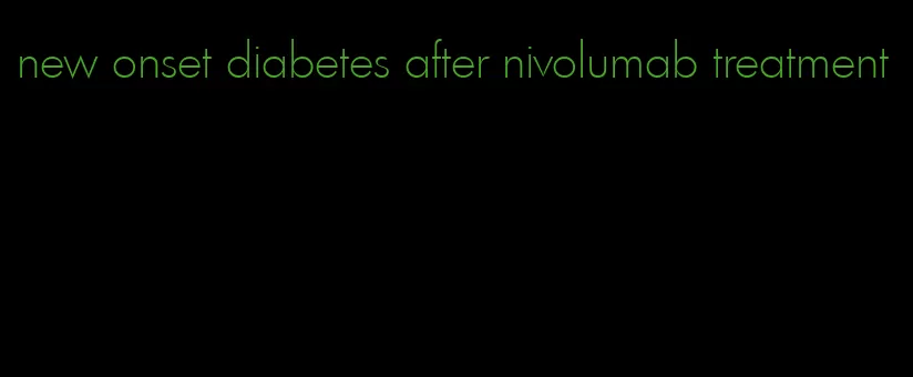 new onset diabetes after nivolumab treatment