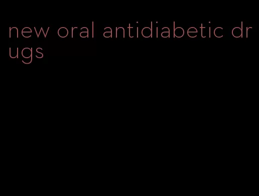 new oral antidiabetic drugs