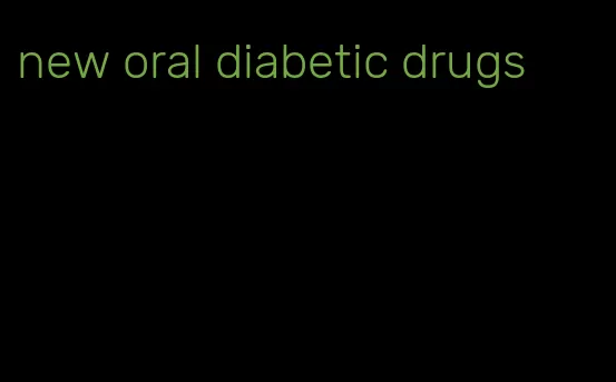 new oral diabetic drugs