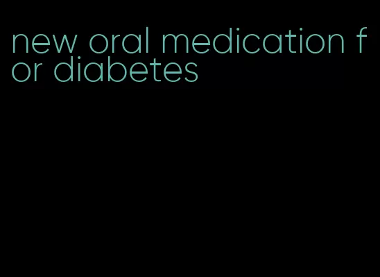 new oral medication for diabetes