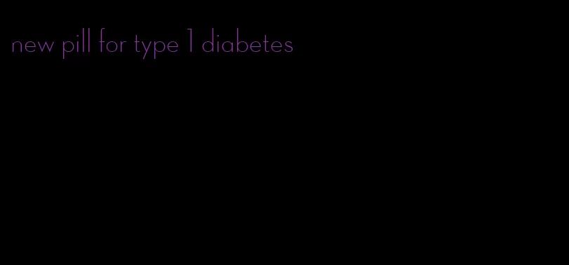 new pill for type 1 diabetes
