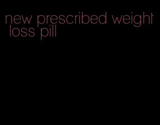 new prescribed weight loss pill