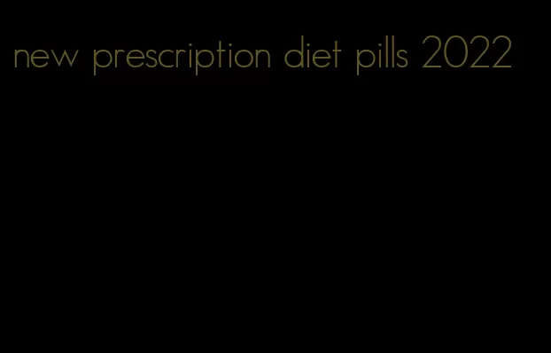 new prescription diet pills 2022