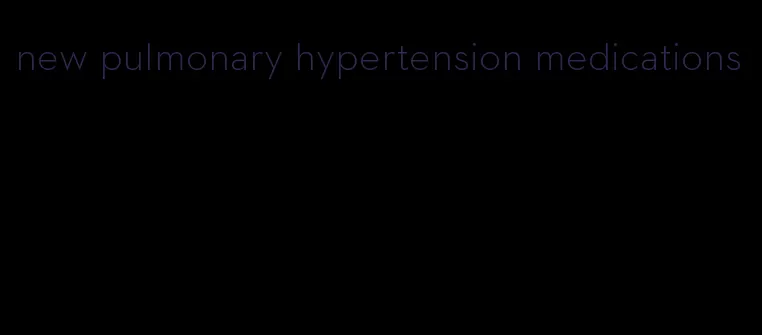 new pulmonary hypertension medications