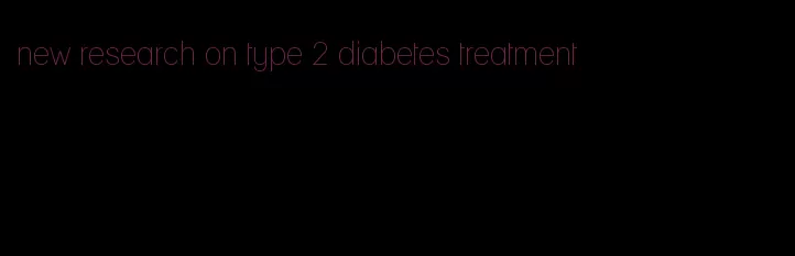 new research on type 2 diabetes treatment