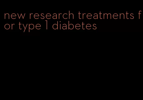 new research treatments for type 1 diabetes