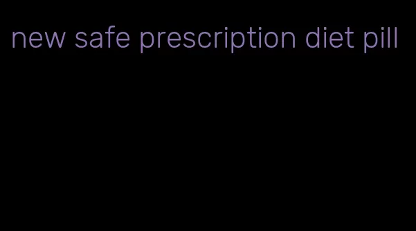 new safe prescription diet pill