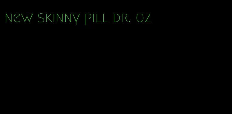 new skinny pill dr. oz