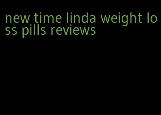 new time linda weight loss pills reviews