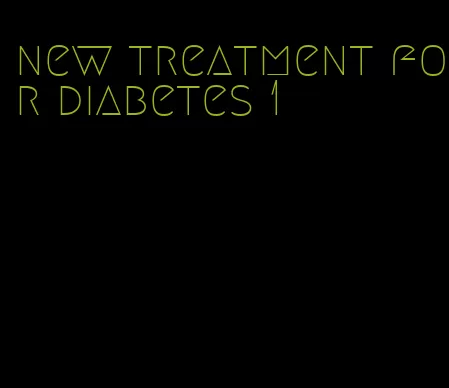 new treatment for diabetes 1