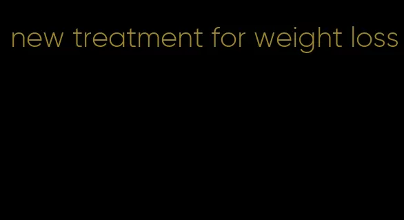 new treatment for weight loss
