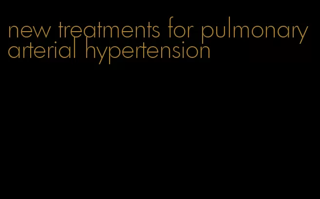 new treatments for pulmonary arterial hypertension