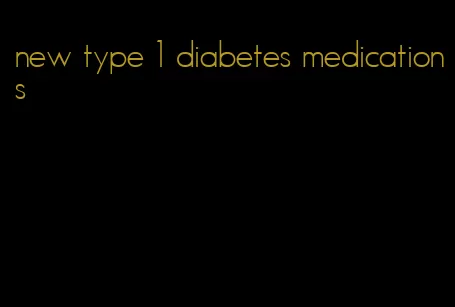 new type 1 diabetes medications