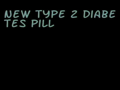 new type 2 diabetes pill