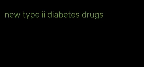 new type ii diabetes drugs