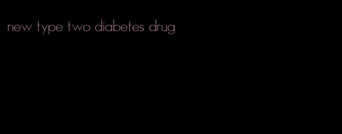 new type two diabetes drug