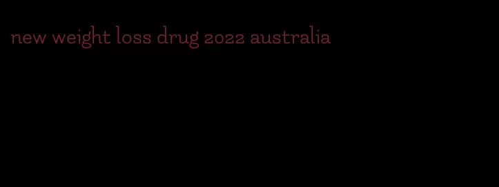 new weight loss drug 2022 australia