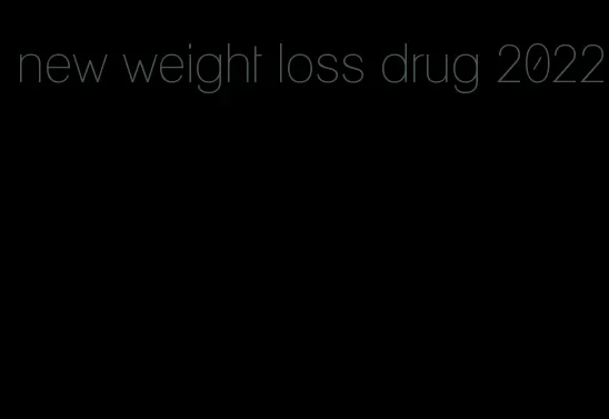 new weight loss drug 2022