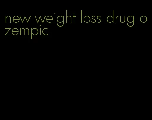 new weight loss drug ozempic