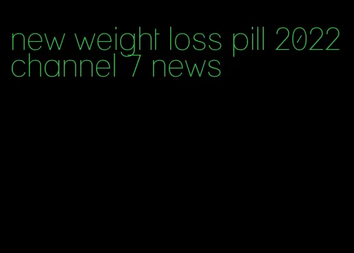 new weight loss pill 2022 channel 7 news